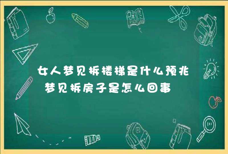 女人梦见拆楼梯是什么预兆 梦见拆房子是怎么回事